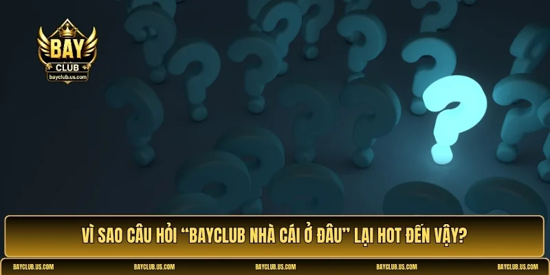 Bayclub nhà cái ở đâu