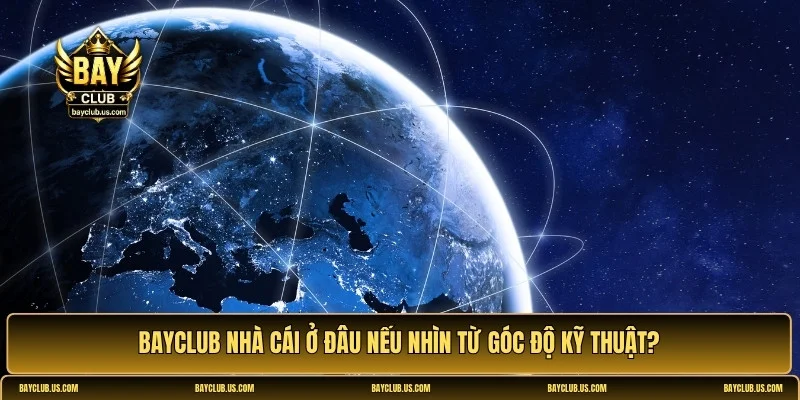 Bayclub nhà cái ở đâu